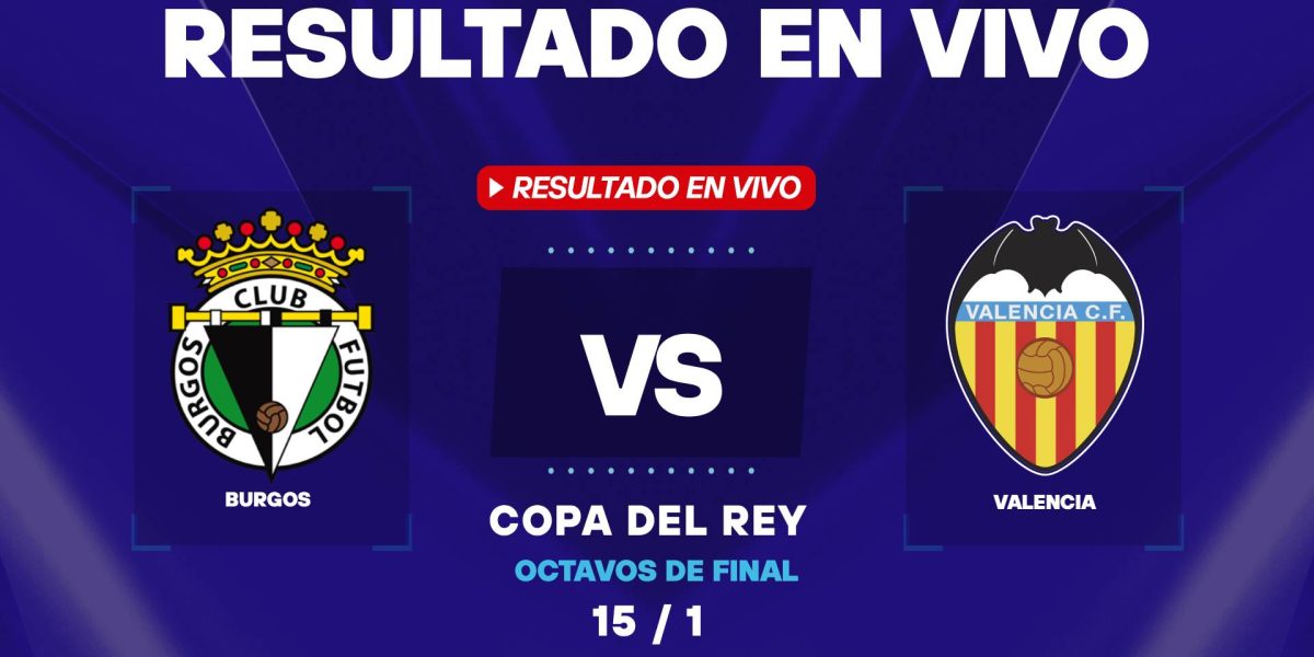 Burgos vs Valencia: resultado EN VIVO y estadísticas por la Copa del Rey