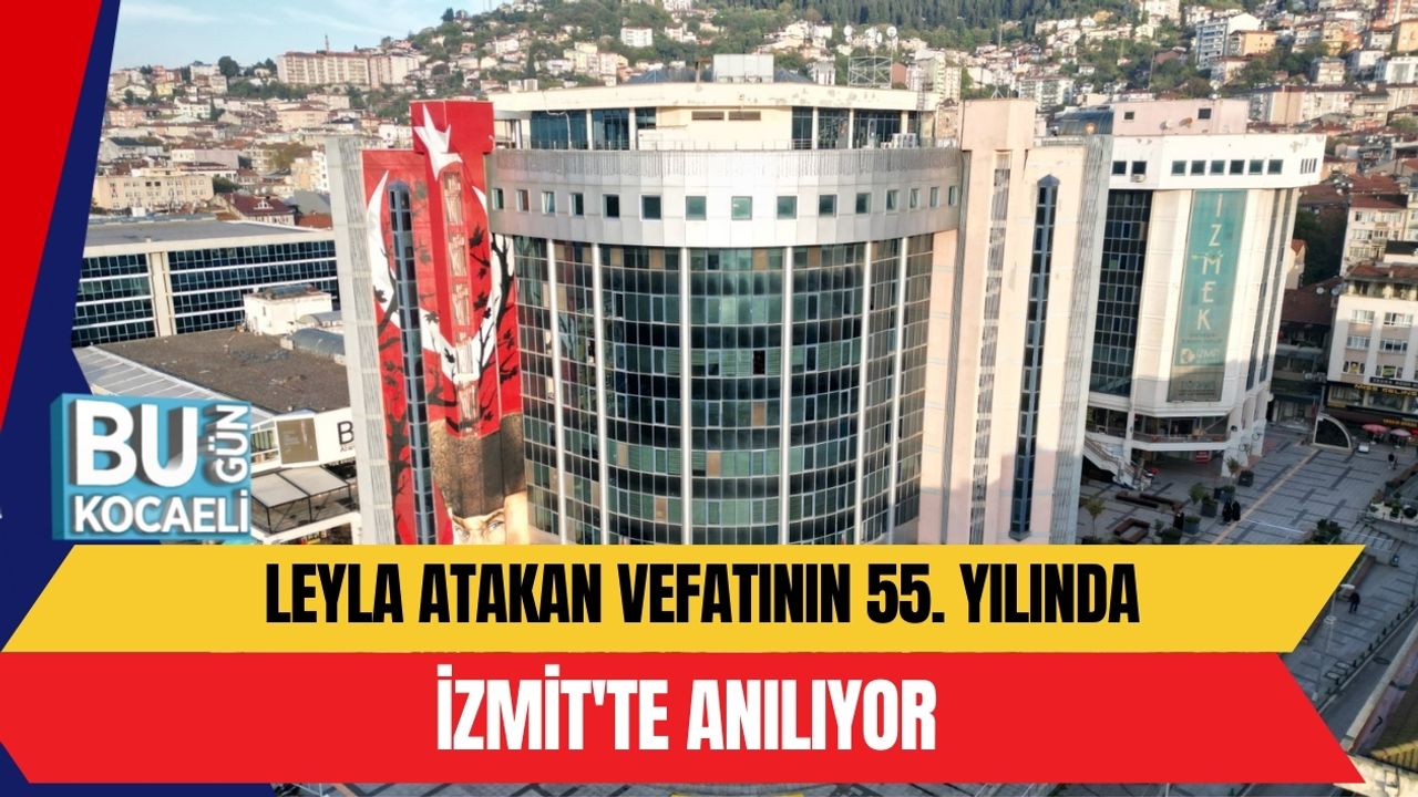 LEYLA ATAKAN VEFATININ 55. YILINDA İZMİT'TE ANILIYOR -