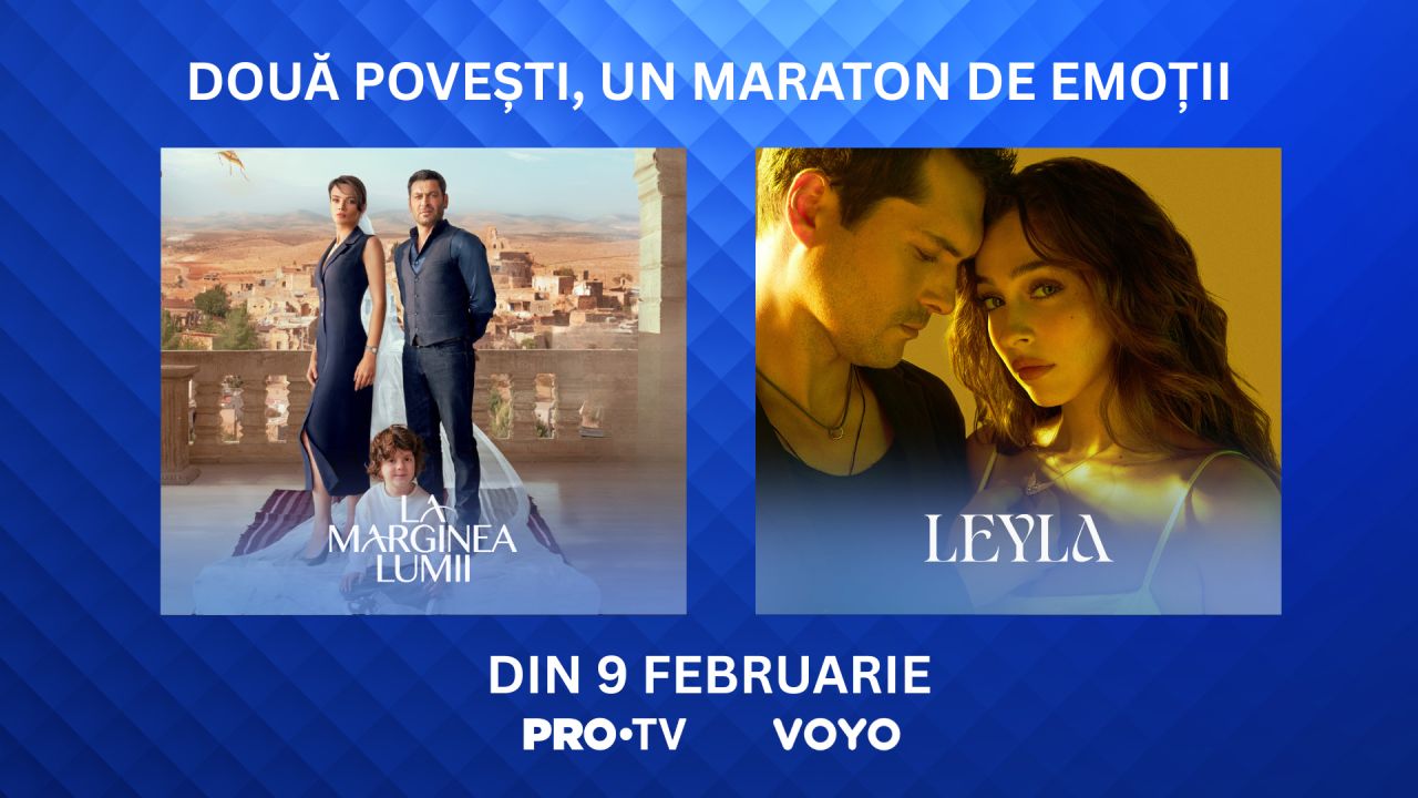 Azi, 9 februarie, încep „La marginea lumii” și „Leyla”, serialele care inspiră, la PRO TV