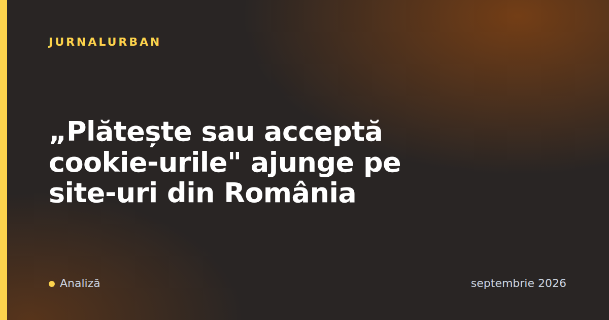 „Plătește sau acceptă cookie-urile" ajunge pe site-uri din România